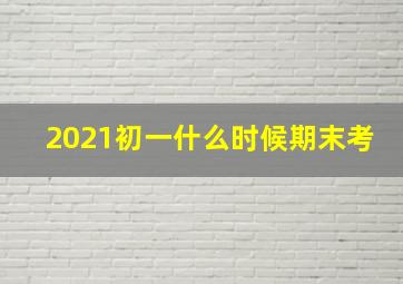 2021初一什么时候期末考