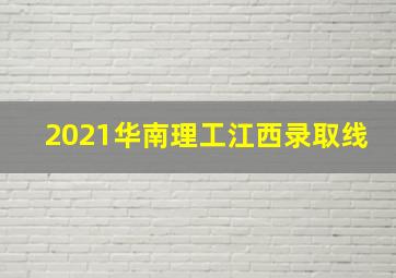 2021华南理工江西录取线