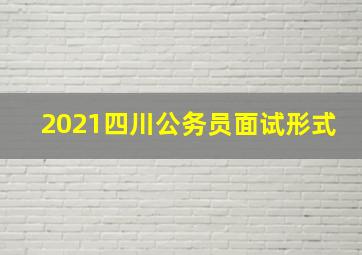 2021四川公务员面试形式