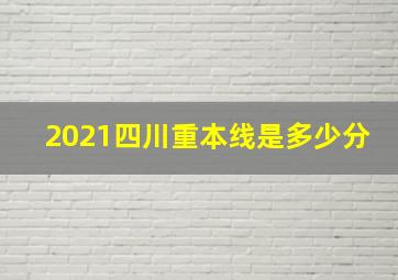 2021四川重本线是多少分