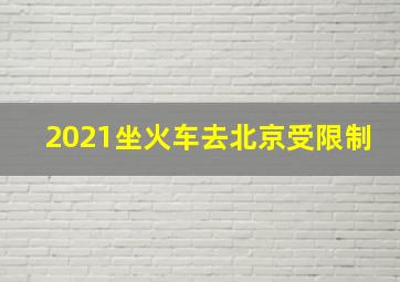 2021坐火车去北京受限制