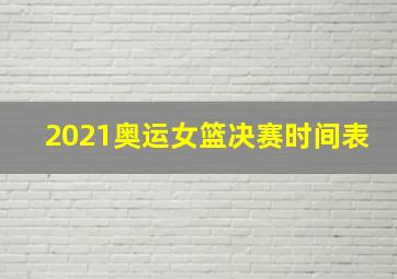 2021奥运女篮决赛时间表