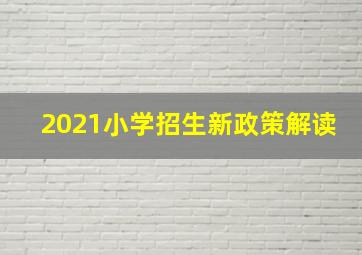 2021小学招生新政策解读