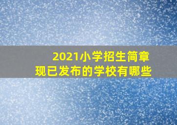 2021小学招生简章现已发布的学校有哪些