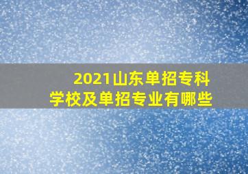 2021山东单招专科学校及单招专业有哪些