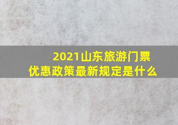 2021山东旅游门票优惠政策最新规定是什么