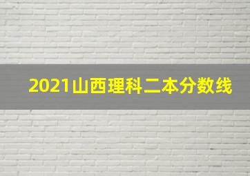 2021山西理科二本分数线