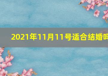 2021年11月11号适合结婚吗