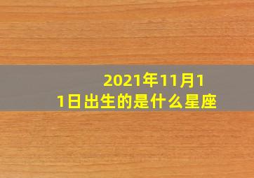 2021年11月11日出生的是什么星座