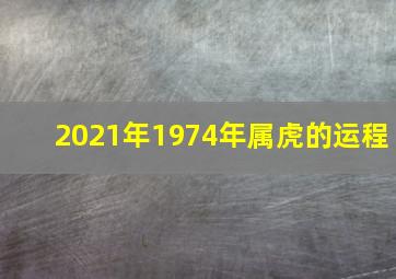 2021年1974年属虎的运程