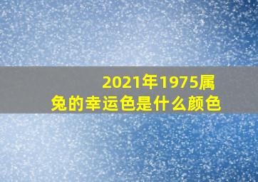 2021年1975属兔的幸运色是什么颜色