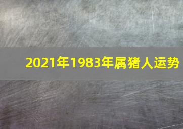 2021年1983年属猪人运势