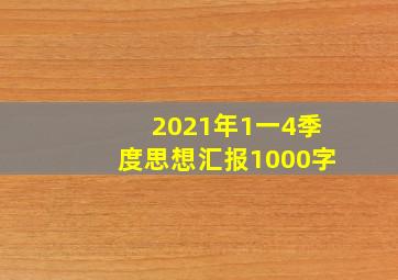 2021年1一4季度思想汇报1000字