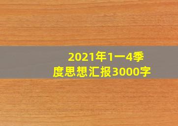 2021年1一4季度思想汇报3000字