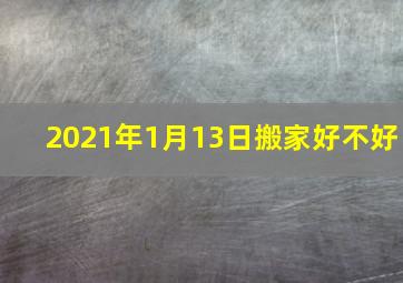 2021年1月13日搬家好不好