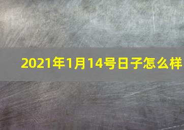 2021年1月14号日子怎么样