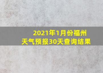 2021年1月份福州天气预报30天查询结果