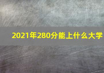 2021年280分能上什么大学