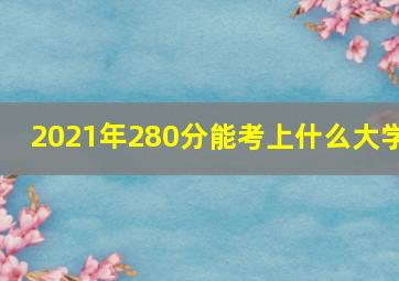 2021年280分能考上什么大学