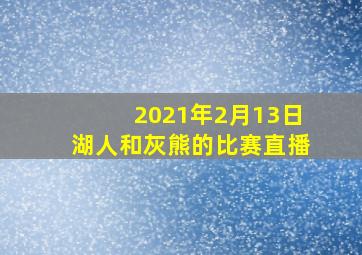 2021年2月13日湖人和灰熊的比赛直播