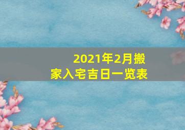 2021年2月搬家入宅吉日一览表