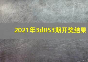 2021年3d053期开奖结果