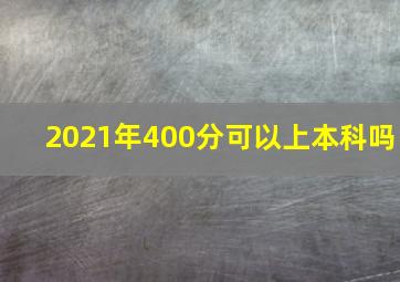 2021年400分可以上本科吗