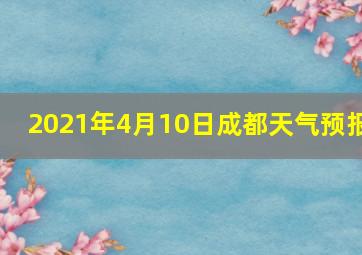 2021年4月10日成都天气预报