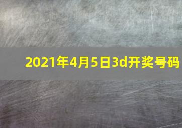 2021年4月5日3d开奖号码