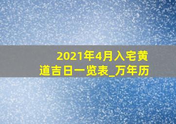 2021年4月入宅黄道吉日一览表_万年历