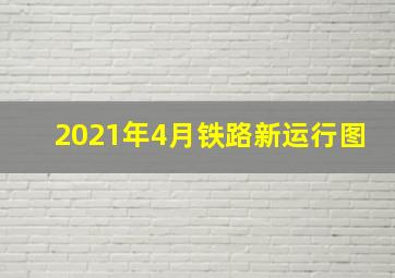 2021年4月铁路新运行图