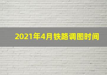 2021年4月铁路调图时间