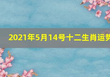 2021年5月14号十二生肖运势