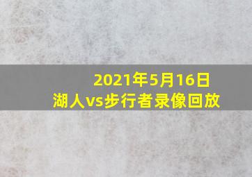 2021年5月16日湖人vs步行者录像回放