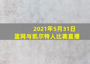 2021年5月31日篮网与凯尔特人比赛直播