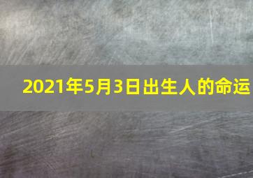 2021年5月3日出生人的命运