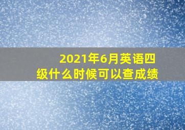 2021年6月英语四级什么时候可以查成绩