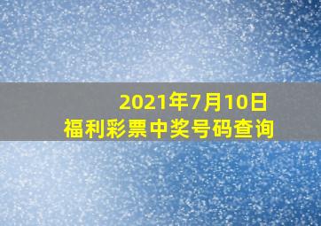 2021年7月10日福利彩票中奖号码查询