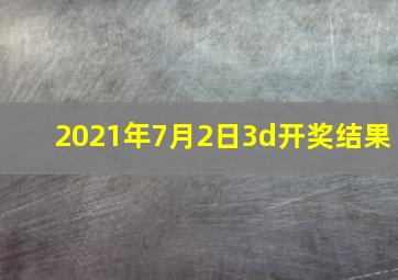 2021年7月2日3d开奖结果