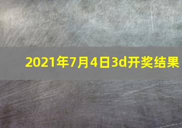 2021年7月4日3d开奖结果