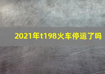 2021年t198火车停运了吗