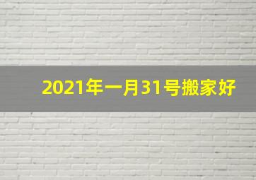 2021年一月31号搬家好