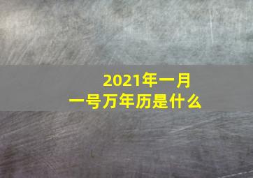 2021年一月一号万年历是什么