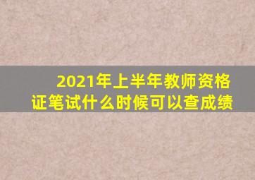 2021年上半年教师资格证笔试什么时候可以查成绩