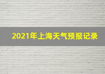 2021年上海天气预报记录