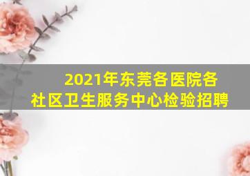 2021年东莞各医院各社区卫生服务中心检验招聘