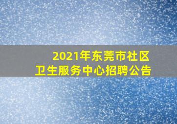 2021年东莞市社区卫生服务中心招聘公告