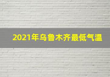 2021年乌鲁木齐最低气温