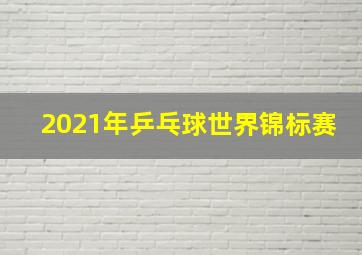 2021年乒乓球世界锦标赛