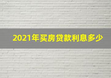 2021年买房贷款利息多少